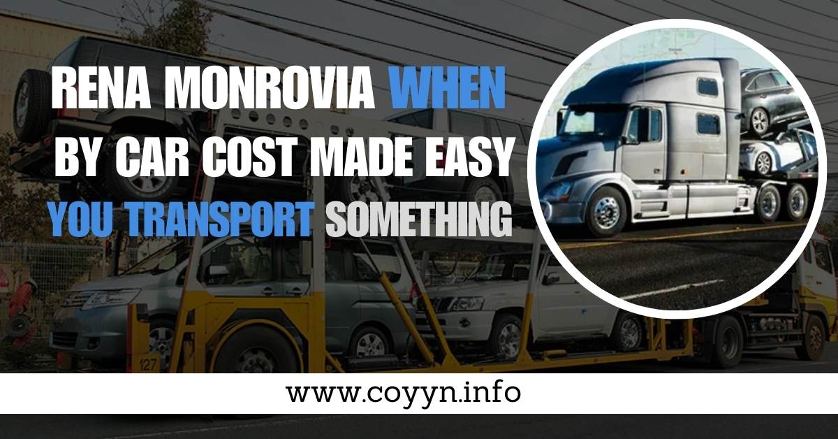 Rena Monrovia When You Transport Something by Car Cost Made Easy